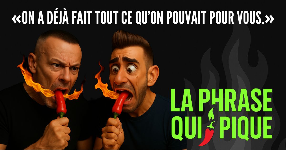 🎙️La Phrase Qui Pique : « « On a déjà fait tout ce qu’on pouvait pour vous. »